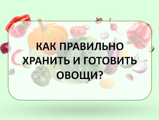 Храните и готовьте овощи правильно!